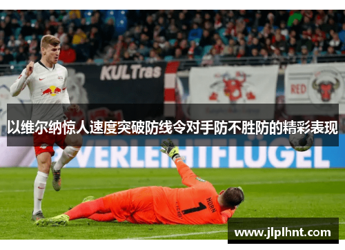 以维尔纳惊人速度突破防线令对手防不胜防的精彩表现