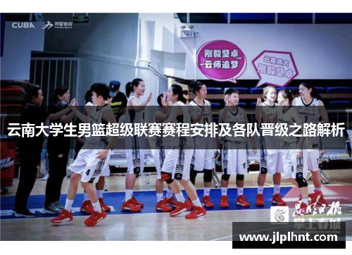 云南大学生男篮超级联赛赛程安排及各队晋级之路解析