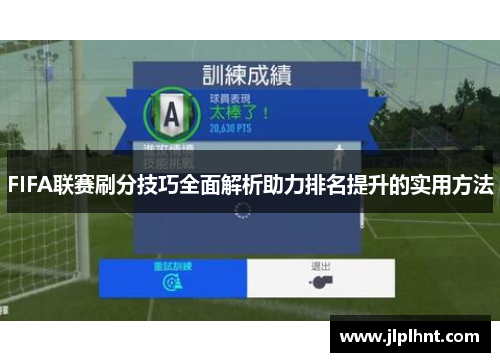 FIFA联赛刷分技巧全面解析助力排名提升的实用方法