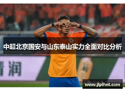 中超北京国安与山东泰山实力全面对比分析