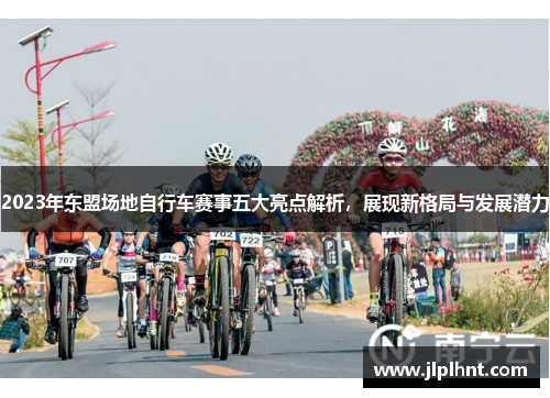 2023年东盟场地自行车赛事五大亮点解析，展现新格局与发展潜力