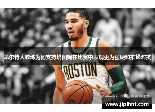 凯尔特人教练为何支持塔图姆在比赛中表现更为强硬和推搡对抗