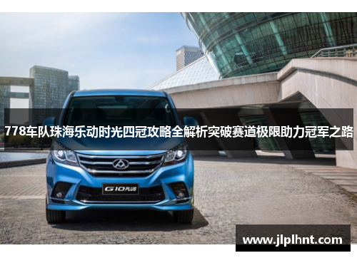 778车队珠海乐动时光四冠攻略全解析突破赛道极限助力冠军之路