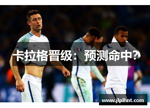 卡拉格晋级：预测命中？