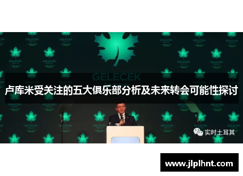 卢库米受关注的五大俱乐部分析及未来转会可能性探讨