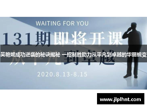 吴艳妮成功逆袭的秘诀揭秘 一招制胜助力从平凡到卓越的华丽蜕变