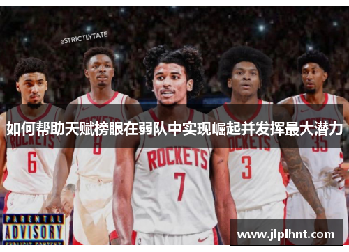 如何帮助天赋榜眼在弱队中实现崛起并发挥最大潜力